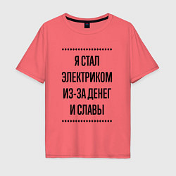 Футболка оверсайз мужская Я стал электриком из-за денег, цвет: коралловый