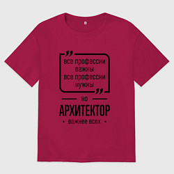 Футболка оверсайз мужская Архитектор важнее всех, цвет: маджента