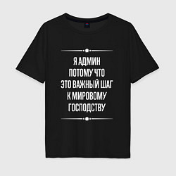 Футболка оверсайз мужская Я админ потому что это важный шаг, цвет: черный
