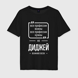 Футболка оверсайз мужская Диджей нужнее всех, цвет: черный