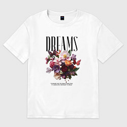 Футболка оверсайз мужская Dreams flowers - надпись: мечтать, цвет: белый