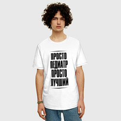 Футболка оверсайз мужская Просто лучший педиатр, цвет: белый — фото 2