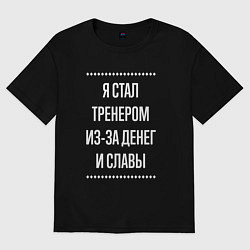 Футболка оверсайз мужская Я стал тренером из-за славы, цвет: черный