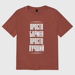 Футболка оверсайз мужская Просто бармен просто лучший, цвет: кирпичный