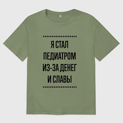 Футболка оверсайз мужская Я стал педиатром из-за денег, цвет: авокадо