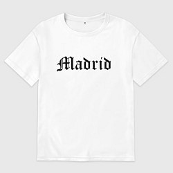 Футболка оверсайз мужская Madrid is the capital of Spain, цвет: белый