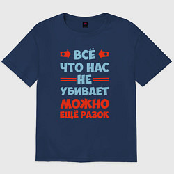Футболка оверсайз мужская Что не убивает - можно и ещё, цвет: тёмно-синий