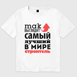 Футболка оверсайз мужская Так выглядит строитель, цвет: белый