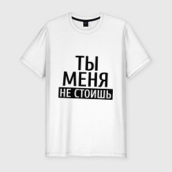 Мужская slim-футболка Ты меня не стоишь