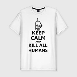 Мужская slim-футболка Keep Calm & Kill All Humans