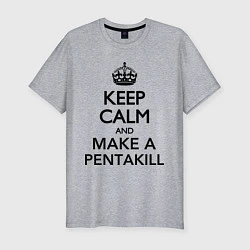 Мужская slim-футболка Keep Calm & Make A Pentakill