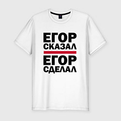 Футболка slim-fit ЕГОР СКАЗАЛ ЕГОР СДЕЛАЛ, цвет: белый