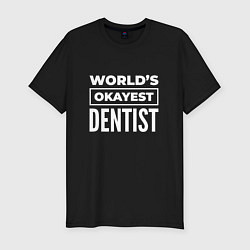 Мужская slim-футболка Worlds okayest dentist