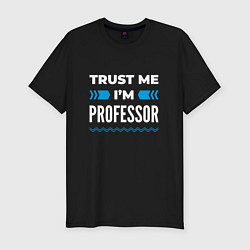 Мужская slim-футболка Trust me Im professor