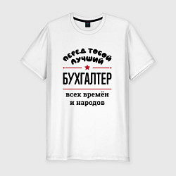 Мужская slim-футболка Перед тобой лучший бухгалтер - всех времён и народ