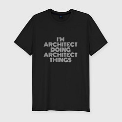 Мужская slim-футболка Im architect doing architect things