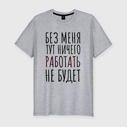 Футболка slim-fit Без меня тут ничего работать не будет, цвет: меланж
