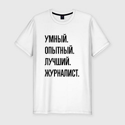 Футболка slim-fit Умный, опытный и лучший журналист, цвет: белый
