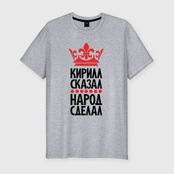 Мужская slim-футболка Кирилл сказал народ сделал
