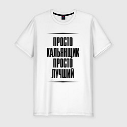 Футболка slim-fit Просто лучший кальянщик, цвет: белый