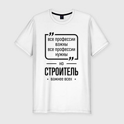 Футболка slim-fit Строитель важнее всех, цвет: белый