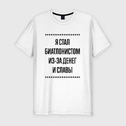 Мужская slim-футболка Я стал биатлонистом из-за денег