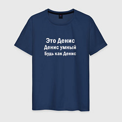 Футболка хлопковая мужская Денис умный будь как Денис, цвет: тёмно-синий