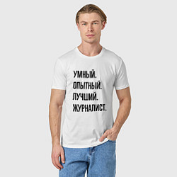 Футболка хлопковая мужская Умный, опытный и лучший журналист, цвет: белый — фото 2