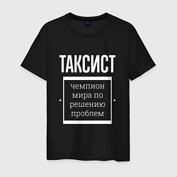 Футболка хлопковая мужская Таксист чемпион мира, цвет: черный