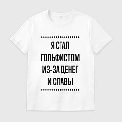 Футболка хлопковая мужская Я стал гольфистом из-за денег, цвет: белый