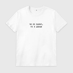 Футболка хлопковая мужская Че по каефу, то и делаю, цвет: белый