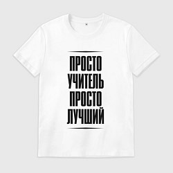 Футболка хлопковая мужская Просто лучший учитель, цвет: белый