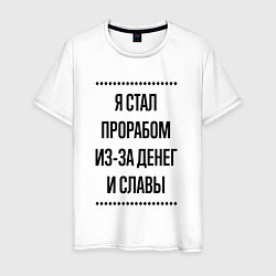 Футболка хлопковая мужская Я стал прорабом из-за денег, цвет: белый