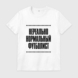 Футболка хлопковая мужская Нереально нормальный футболист, цвет: белый