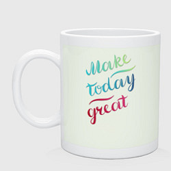 Кружка керамическая Make today great, настроение, цвет: фосфор