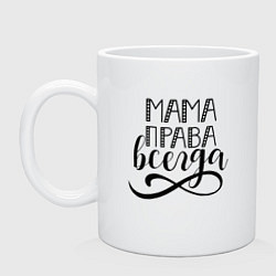 Кружка керамическая Мама права всегда, цвет: белый