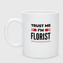 Кружка керамическая Trust me - Im florist, цвет: белый