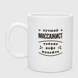 Кружка керамическая Лучший массажист, только кофе налейте, цвет: белый