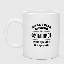 Кружка керамическая Перед тобой лучший футболист - всех времён и народ, цвет: белый