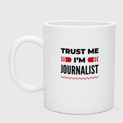 Кружка керамическая Trust me - Im journalist, цвет: белый