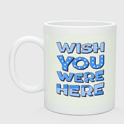Кружка керамическая Надпись Wish you were here - для самых любимых, цвет: фосфор