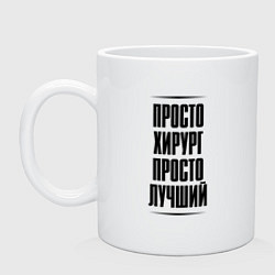 Кружка керамическая Просто лучший хирург, цвет: белый