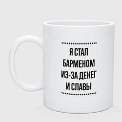 Кружка керамическая Я стал барменом из-за денег, цвет: белый