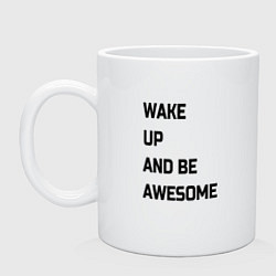 Кружка керамическая Wake up and be awesome, цвет: белый