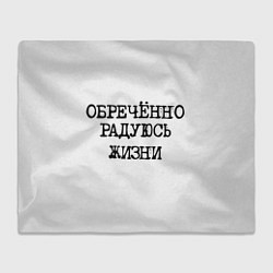 Плед флисовый Надпись печатными буквами: обреченно радуюсь жизни, цвет: 3D-велсофт