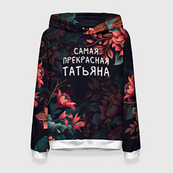 Толстовка-худи женская Cамая прекрасная Татьяна, цвет: 3D-белый