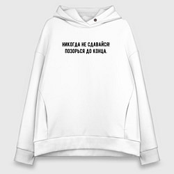 Толстовка оверсайз женская Никогда не сдавайся позорься до конца, цвет: белый