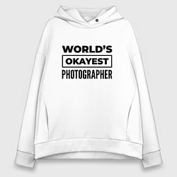 Толстовка оверсайз женская The worlds okayest photographer, цвет: белый