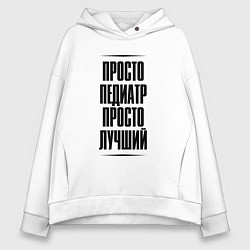 Толстовка оверсайз женская Просто лучший педиатр, цвет: белый