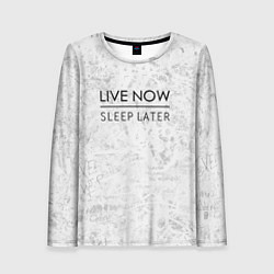 Женский лонгслив Live Now Sleep Later